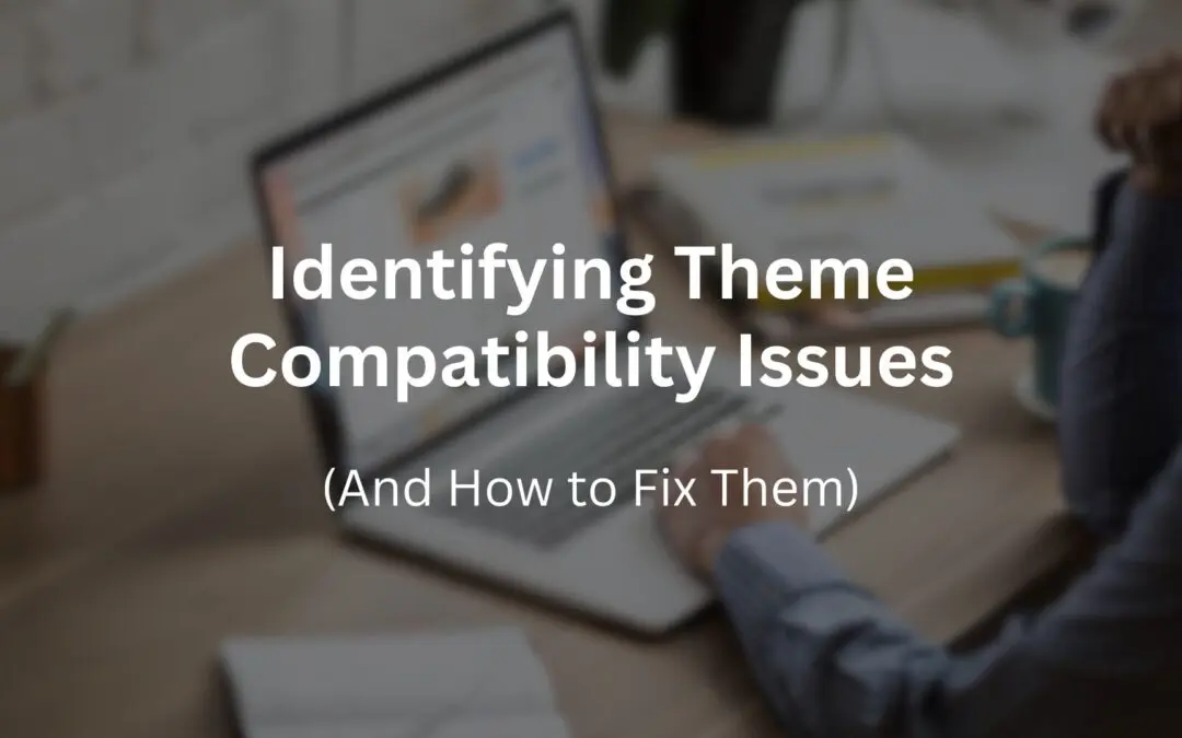 Troubleshooting WordPress: How to Identify and Fix Theme Compatibility Issues